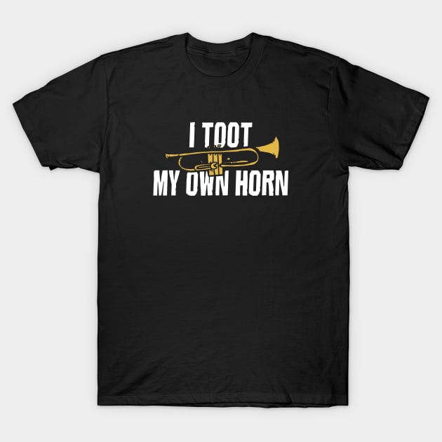 I toot my own horn T-Shirt by bubbsnugg